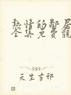 热情的邻居在线全集免费观看