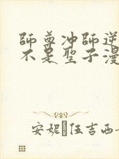 师尊冲师逆徒才不是圣子漫画免费观看