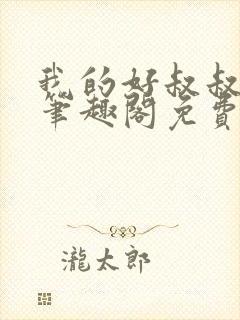 我的好叔叔by笔趣阁免费阅读