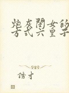 炮灰闺女的生存方式六皇子