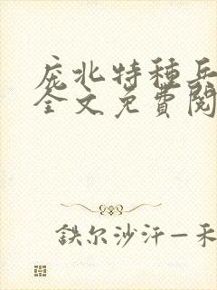 庞北特种兵穿越全文免费阅读