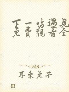 下一站遇见短剧免费观看全集高清