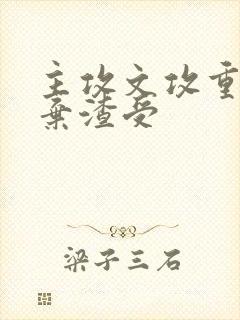 主攻文攻重生放弃渣受