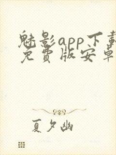 魅影app下载免费版安卓手机