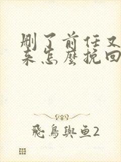 删了前任又加回来怎么挽回