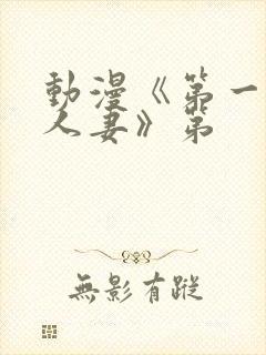 动漫《第一次の人妻》第