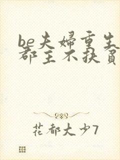 be夫妇重生后郡主不扶贫了