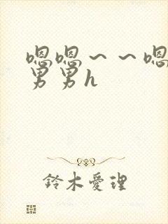 嗯嗯～～嗯啊～男男h