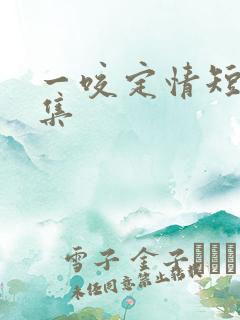 一咬定情短剧合集