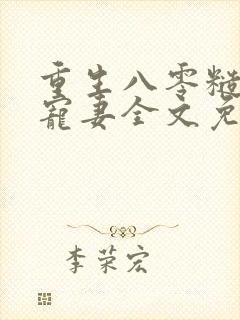 重生八零糙汉的宠妻全文免费阅读