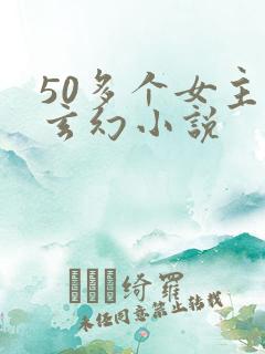 50多个女主的玄幻小说