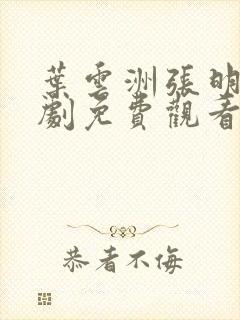 叶云洲张明月短剧免费观看