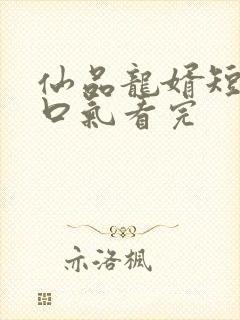 仙品龙婿短剧一口气看完