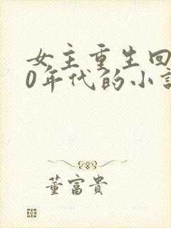 女主重生回到90年代的小说