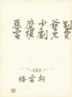 恶魔少爷别吻我电视剧免费观看