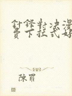 针锋对决漫画免费下拉式好漫6