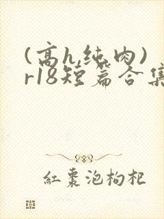 (高h,纯肉)r18短篇合集