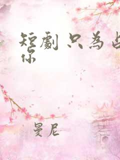 短剧 只为占有你