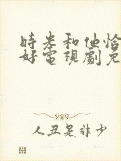 时光和他恰是正好电视剧免费观看