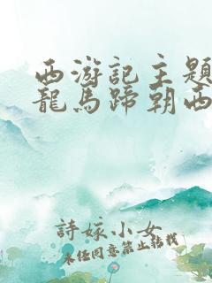 西游记主题曲白龙马蹄朝西歌词