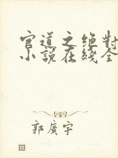 官道之绝对权力小说在线全文免费阅读