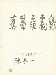 有翡免费观看全集电视剧影视大全