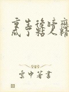 重生后暗恋大佬成了粘人精免费阅读