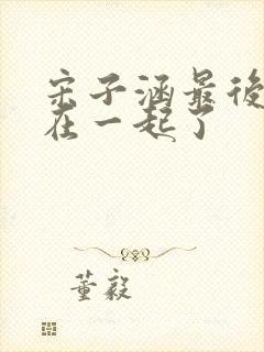 宋子涵最后和谁在一起了