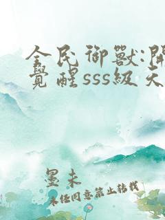 全民御兽:开局觉醒sss级天赋全部章节