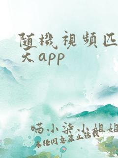 随机视频匹配聊天app