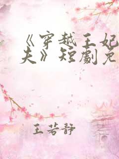 《穿越王妃要休夫》短剧免费观看