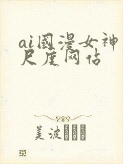 ai国漫女神大尺度网站