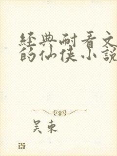 经典耐看文笔好的仙侠小说