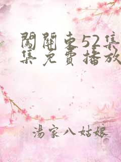 闯关东52集全集免费播放