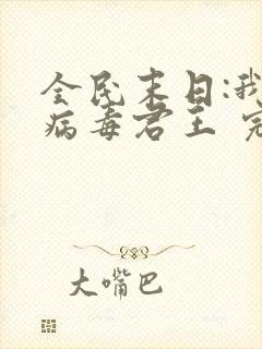 全民末日:我,病毒君王 完本