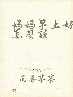 妈妈早上好日语怎么说