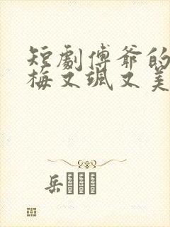 短剧傅爷的小青梅又飒又美