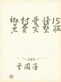 乡村爱情15部免费完整版观看电视剧