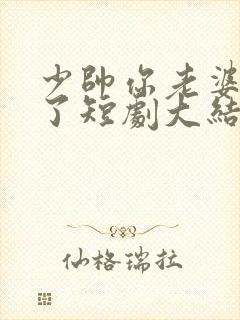 少帅你老婆又跑了短剧大结局