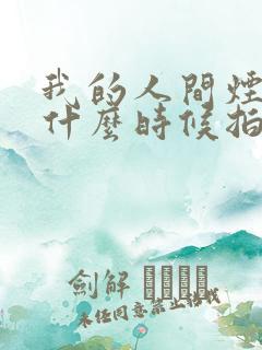 我的人间烟火是什么时候拍的