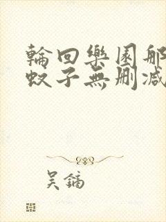 轮回乐园那一只蚊子无删减阅读全文