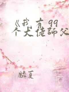 《我有 99 个大佬师父,下山即无敌》
