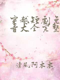 穿越短剧免费观看大全完整版