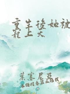 重生后她被大佬宠上天