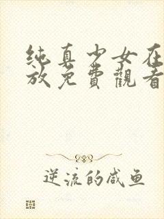 纯真少女在线播放免费观看电视剧