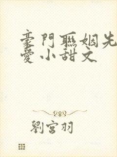 豪门联姻先婚后爱小甜文