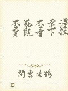 不死不幸漫画免费观看下拉式