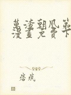 万渣朝凰第五季漫画免费下拉式