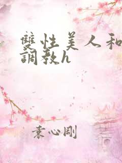 双性美人和继夫调教h