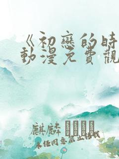 《初恋的时间》动漫免费观看